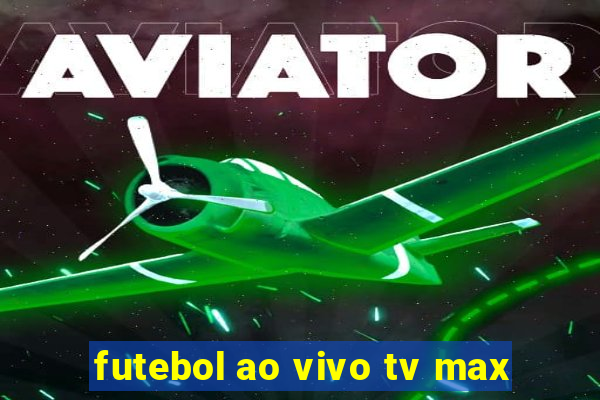 futebol ao vivo tv max